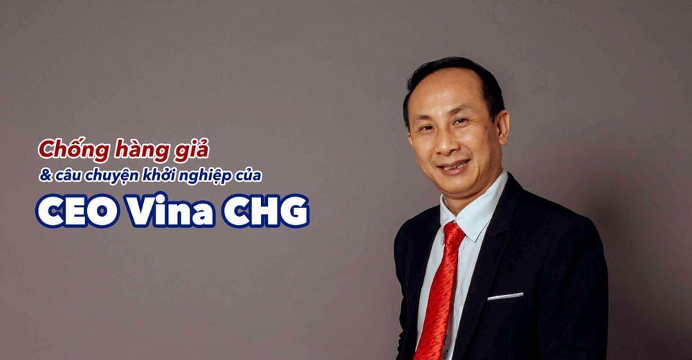Ông Nguyễn Viết Hồng, Ceo Vina CHG, chống hàng giả, câu chuyện khởi nghiệp